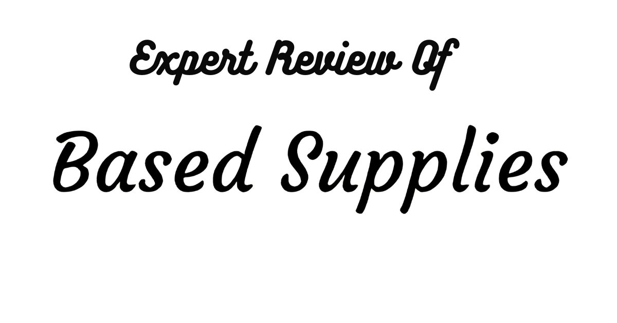 Based Supplies Review
